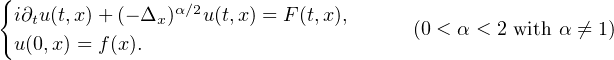 {
  i∂tu(t,x)+ (- Δx)α∕2u(t,x) = F (t,x),
                                        (0 < α < 2 with α ⁄= 1)
  u(0,x) = f(x ).

