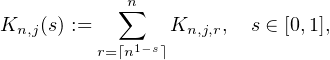             n
Kn,j(s) :=  ∑    Kn,j,r,  s ∈ [0,1],
         r=⌈n1-s⌉
