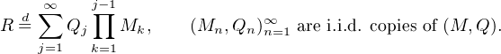   d ∞∑     j-∏1                ∞
R =    Qj    Mk,    (Mn, Qn)n=1 are i.i.d. copies of (M,Q ).
    j=1   k=1  