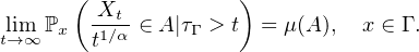        ( Xt          )
tli→m∞ ℙx  t1∕α-∈ A|τΓ > t = μ(A),  x ∈ Γ .
