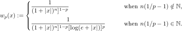         (| -----1------
        |{ (1+ |x|)n]1-p                  when n(1∕p - 1) ∕∈ ℕ,
wp (x) := |            1
        |( -------n-1-p-----------p      when n(1∕p - 1) ∈ ℕ.
          (1+ |x|) ]  [log(e+ |x|)]  